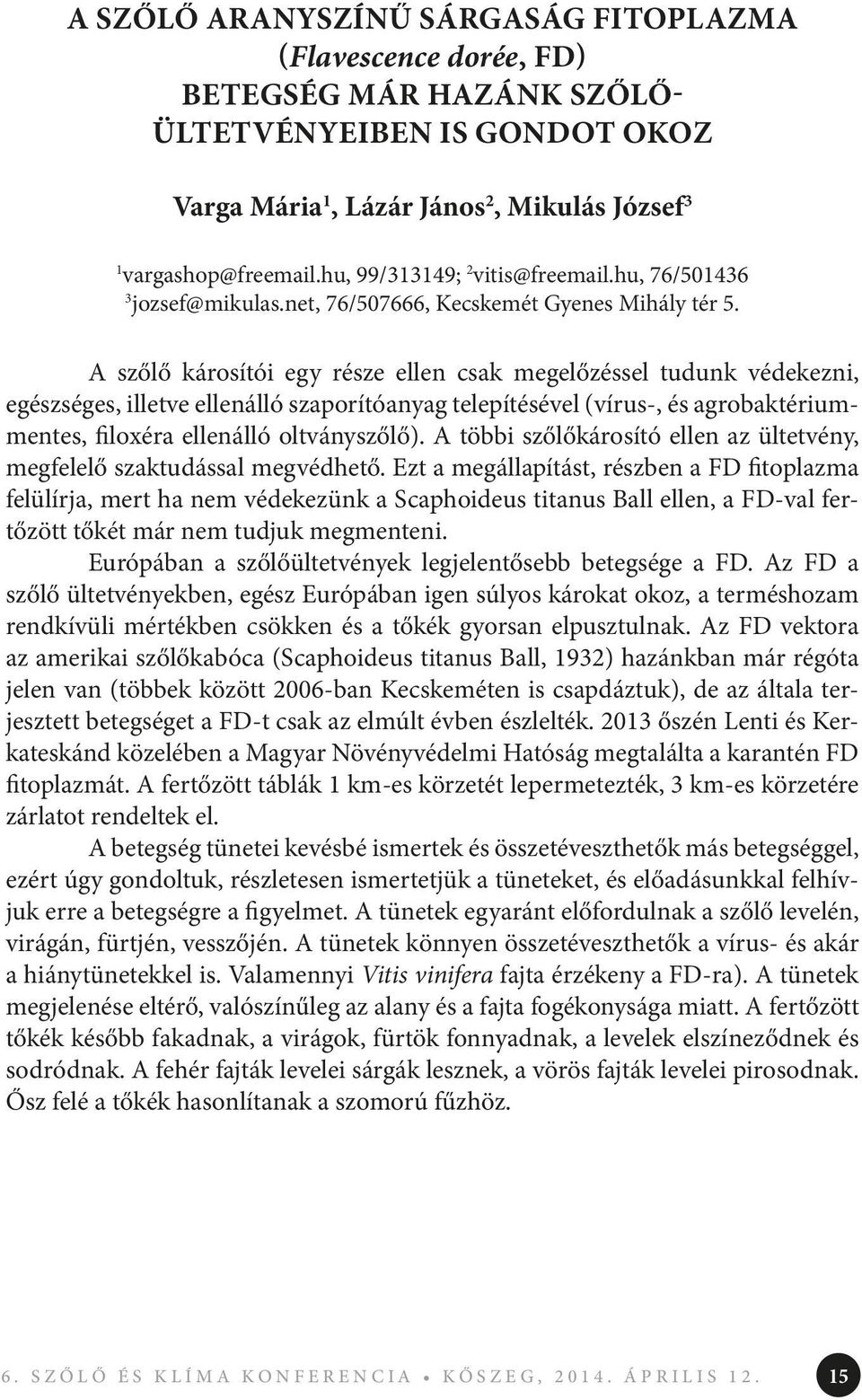 A szőlő károsítói egy része ellen csak megelőzéssel tudunk védekezni, egészséges, illetve ellenálló szaporítóanyag telepítésével (vírus-, és agrobaktériummentes, filoxéra ellenálló oltványszőlő).