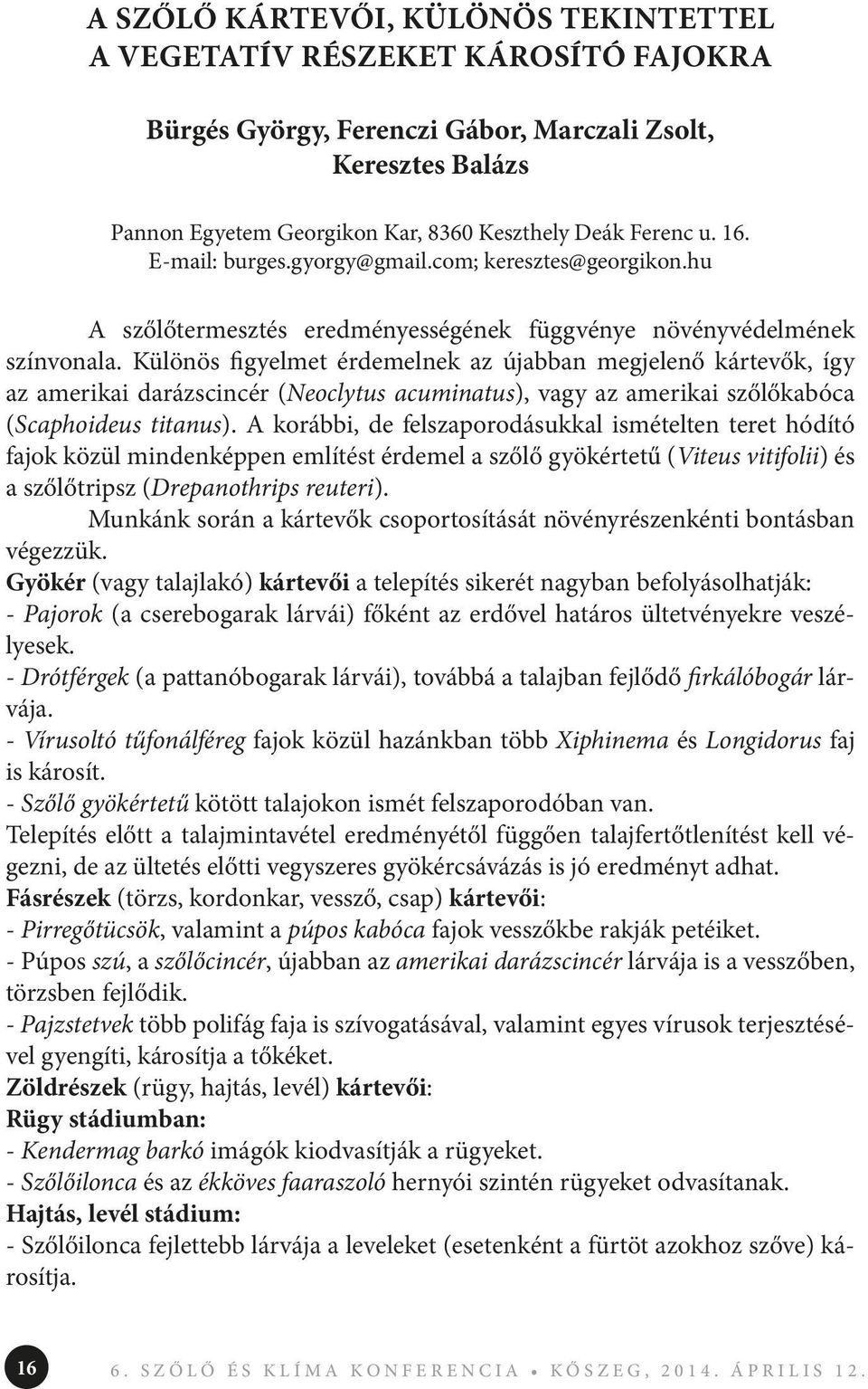 Különös figyelmet érdemelnek az újabban megjelenő kártevők, így az amerikai darázscincér (Neoclytus acuminatus), vagy az amerikai szőlőkabóca (Scaphoideus titanus).