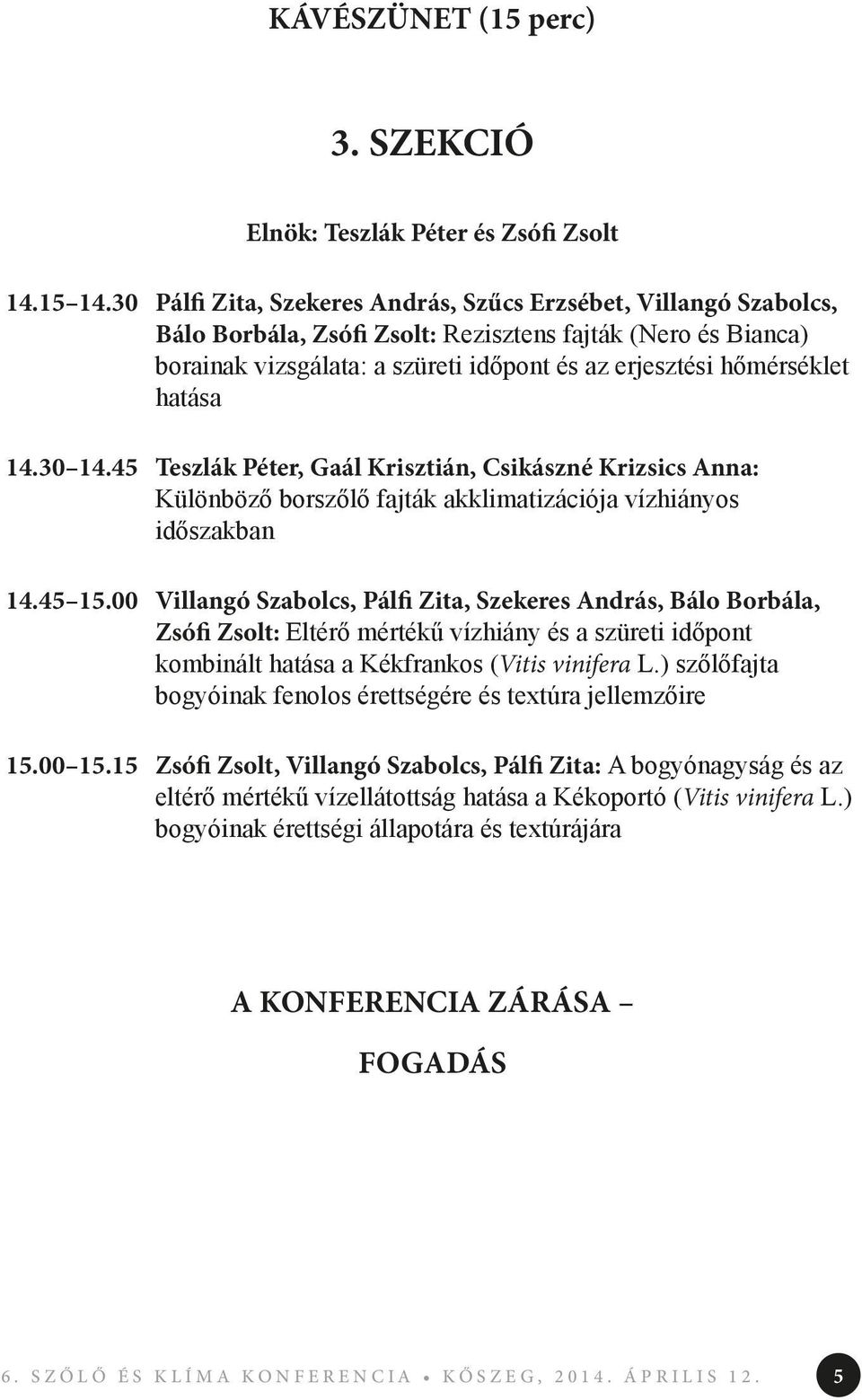 hatása 14.30 14.45 Teszlák Péter, Gaál Krisztián, Csikászné Krizsics Anna: Különböző borszőlő fajták akklimatizációja vízhiányos időszakban 14.45 15.