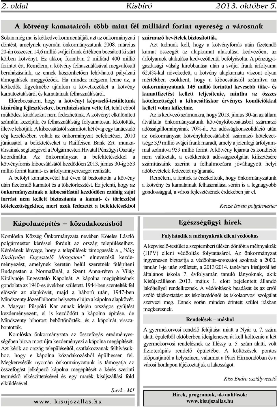 március 20-án összesen 14,6 millió svájci frank értékben bocsátott ki zárt körben kötvényt. Ez akkor, forintban 2 milliárd 400 millió forintot ért.