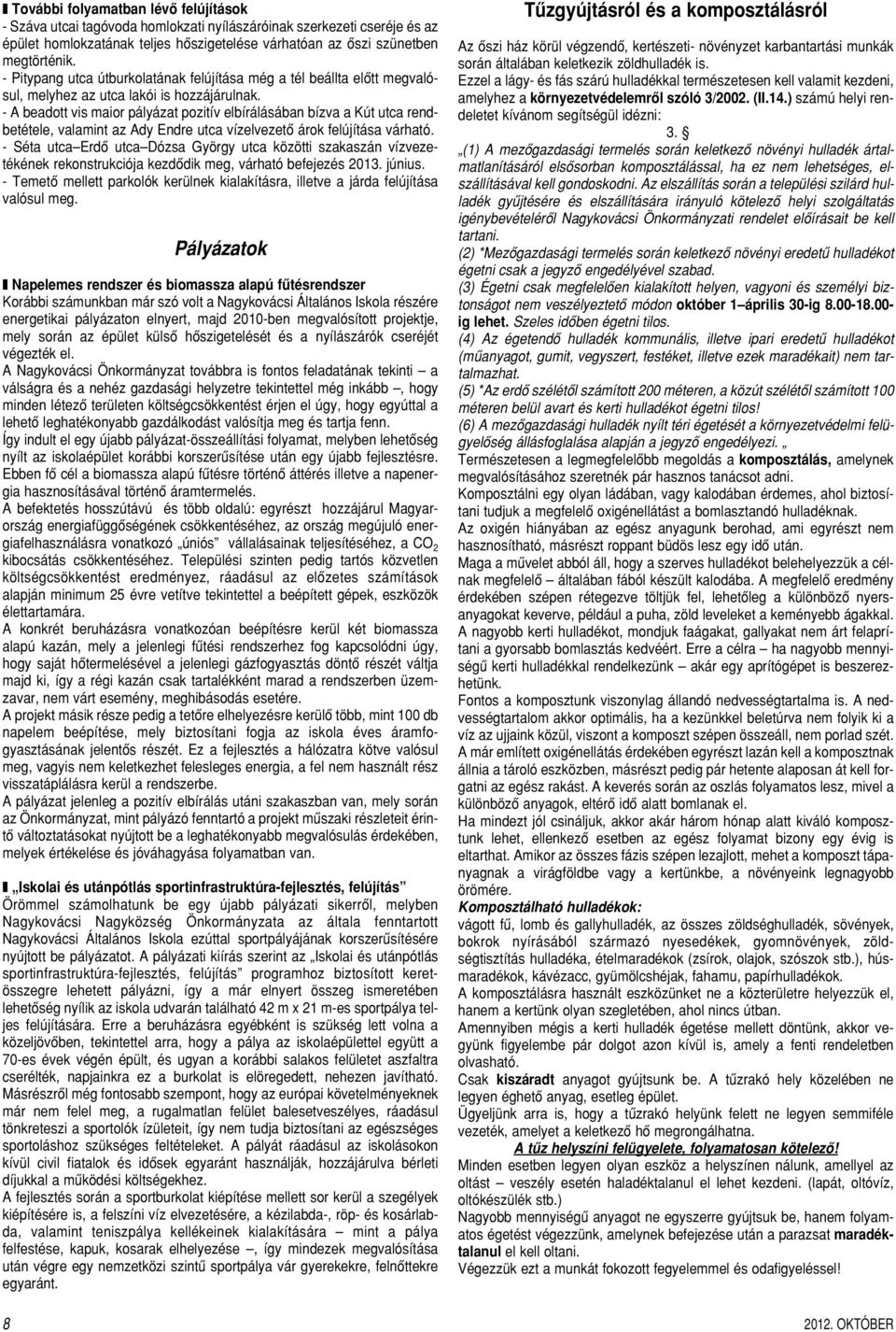 - A beadott vis maior pályázat pozitív elbírálásában bízva a Kút utca rendbetétele, valamint az Ady Endre utca vízelvezetô árok felújítása várható.