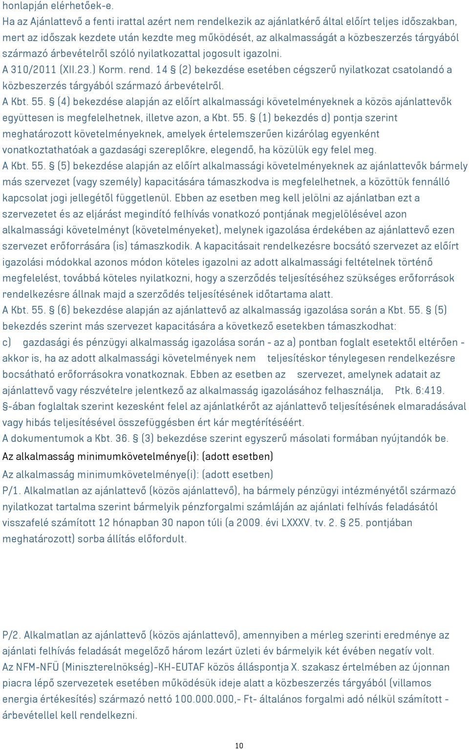 származó árbevételről szóló nyilatkozattal jogosult igazolni. A 310/2011 (XII.23.) Korm. rend. 14 (2) bekezdése esetében cégszerű nyilatkozat csatolandó a közbeszerzés tárgyából származó árbevételről.