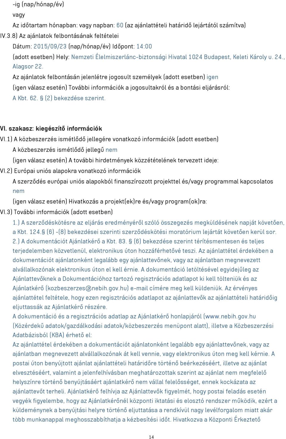 , Alagsor 22. Az ajánlatok felbontásán jelenlétre jogosult személyek (adott esetben) igen (igen válasz esetén) További információk a jogosultakról és a bontási eljárásról: A Kbt. 62.