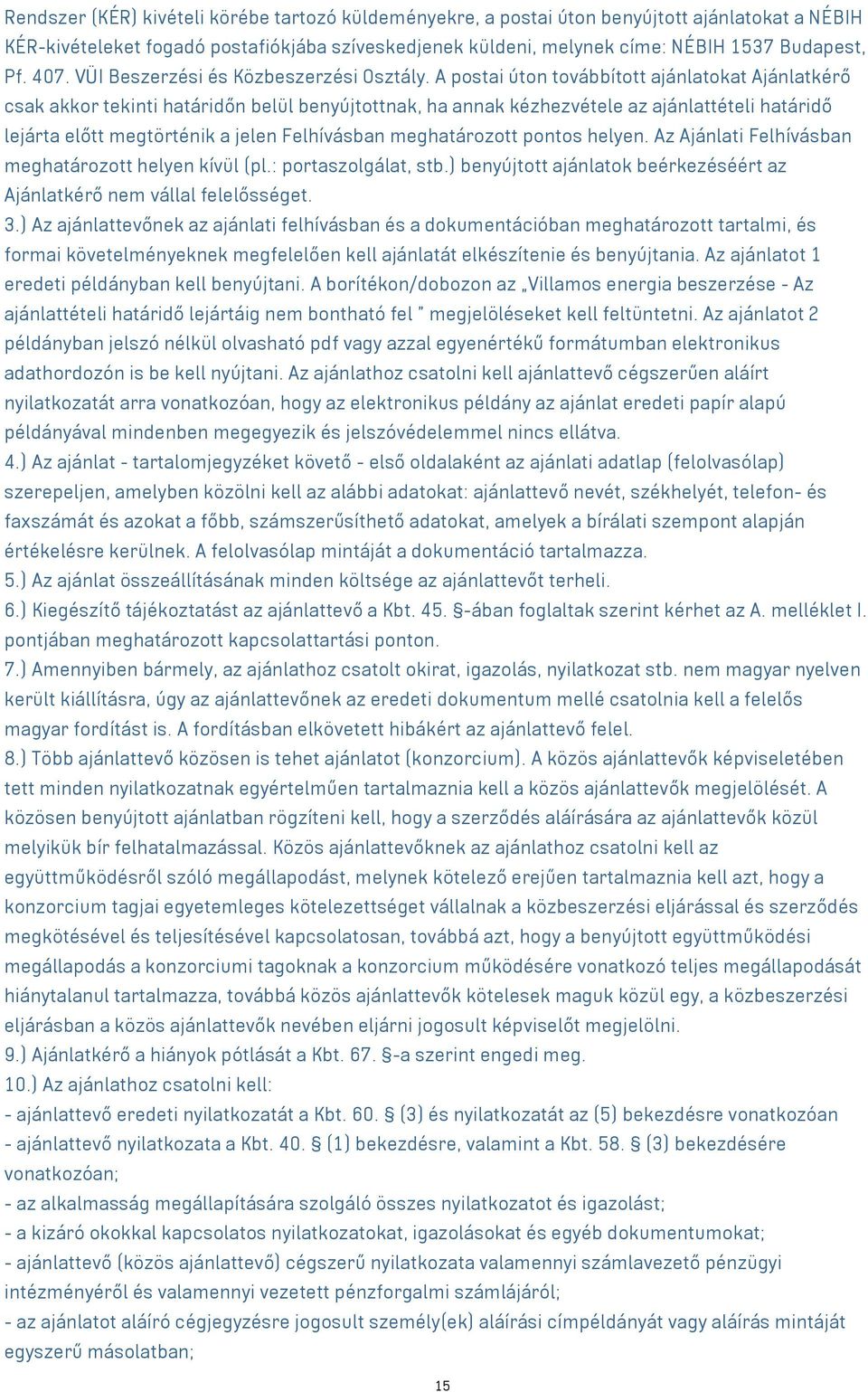 A postai úton továbbított ajánlatokat Ajánlatkérő csak akkor tekinti határidőn belül benyújtottnak, ha annak kézhezvétele az ajánlattételi határidő lejárta előtt megtörténik a jelen Felhívásban