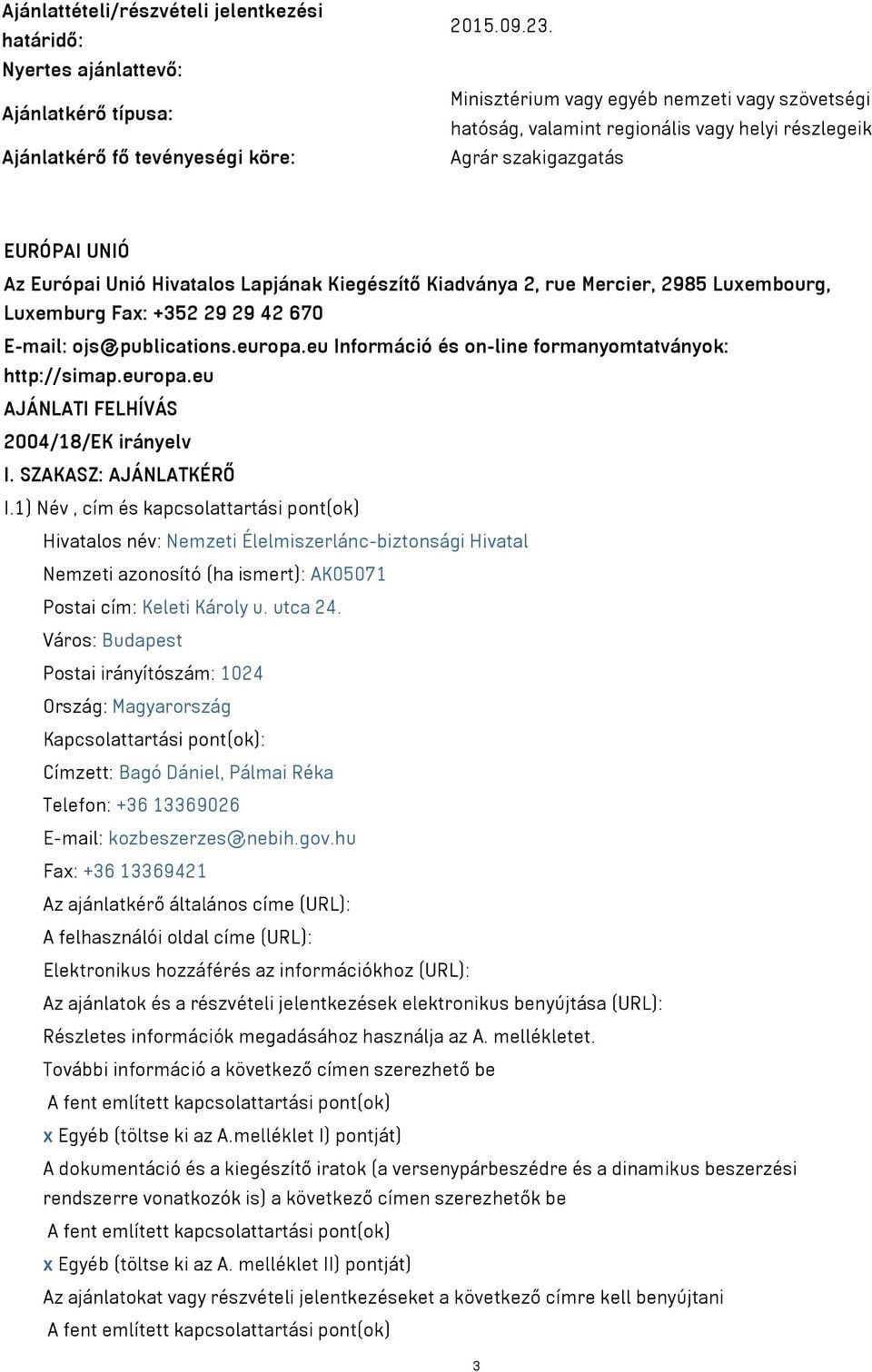 Mercier, 2985 Luxembourg, Luxemburg Fax: +352 29 29 42 670 E-mail: ojs@publications.europa.eu Információ és on-line formanyomtatványok: http://simap.europa.eu AJÁNLATI FELHÍVÁS 2004/18/EK irányelv I.