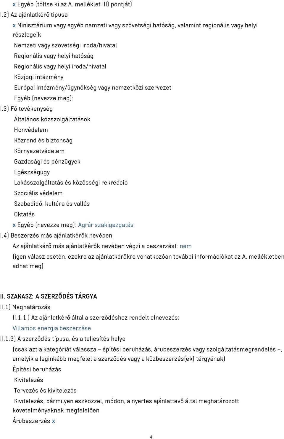 Regionális vagy helyi iroda/hivatal Közjogi intézmény Európai intézmény/ügynökség vagy nemzetközi szervezet Egyéb (nevezze meg): I.