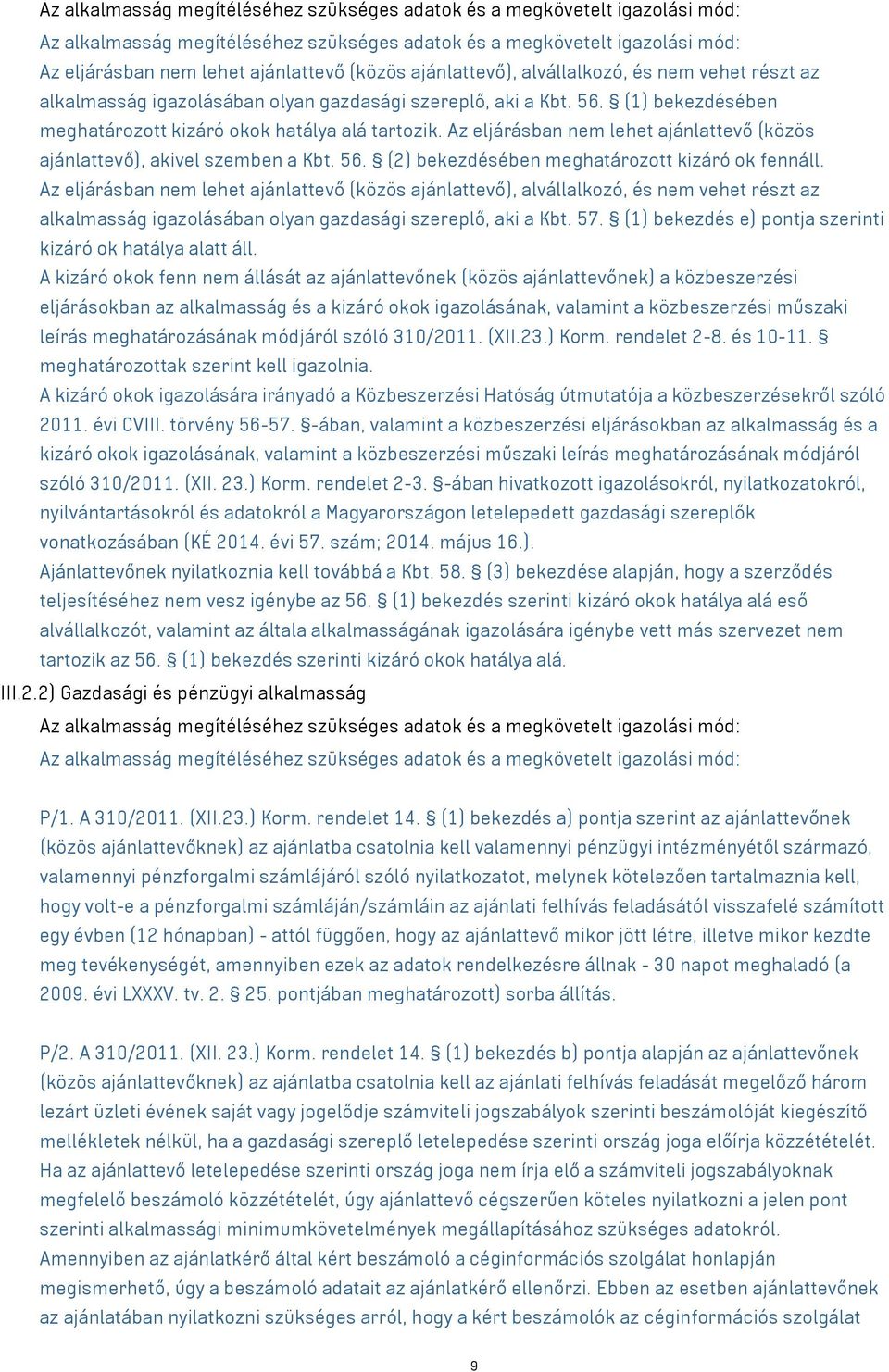 Az eljárásban nem lehet ajánlattevő (közös ajánlattevő), akivel szemben a Kbt. 56. (2) bekezdésében meghatározott kizáró ok fennáll.