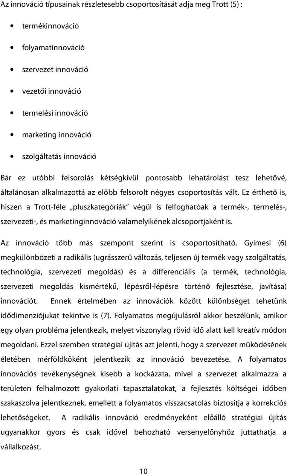 Ez érthető is, hiszen a Trott-féle pluszkategóriák végül is felfoghatóak a termék-, termelés-, szervezeti-, és marketinginnováció valamelyikének alcsoportjaként is.