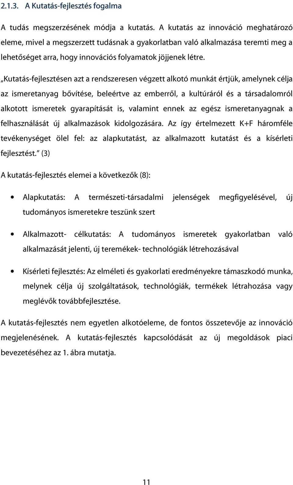 Kutatás-fejlesztésen azt a rendszeresen végzett alkotó munkát értjük, amelynek célja az ismeretanyag bővítése, beleértve az emberről, a kultúráról és a társadalomról alkotott ismeretek gyarapítását