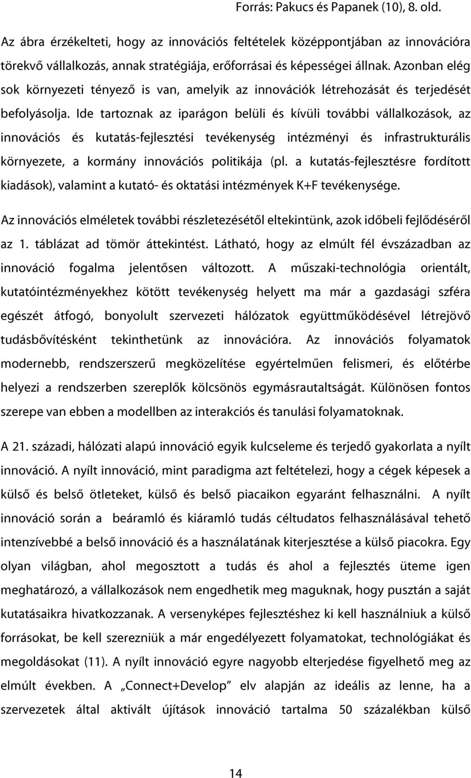 Ide tartoznak az iparágon belüli és kívüli további vállalkozások, az innovációs és kutatás-fejlesztési tevékenység intézményi és infrastrukturális környezete, a kormány innovációs politikája (pl.