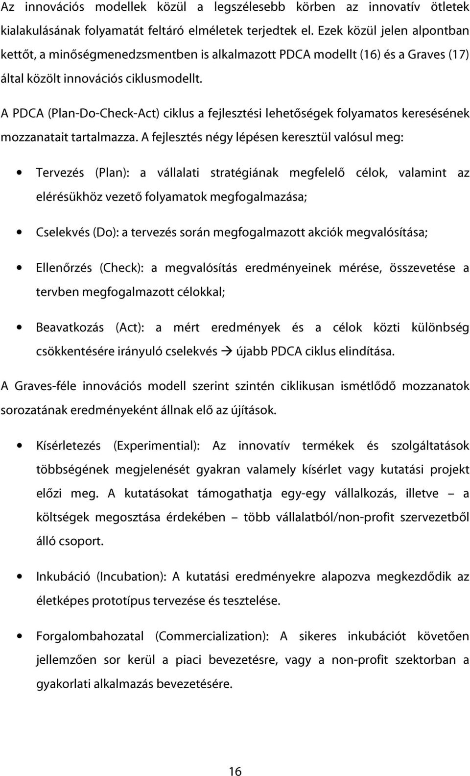 A PDCA (Plan-Do-Check-Act) ciklus a fejlesztési lehetőségek folyamatos keresésének mozzanatait tartalmazza.