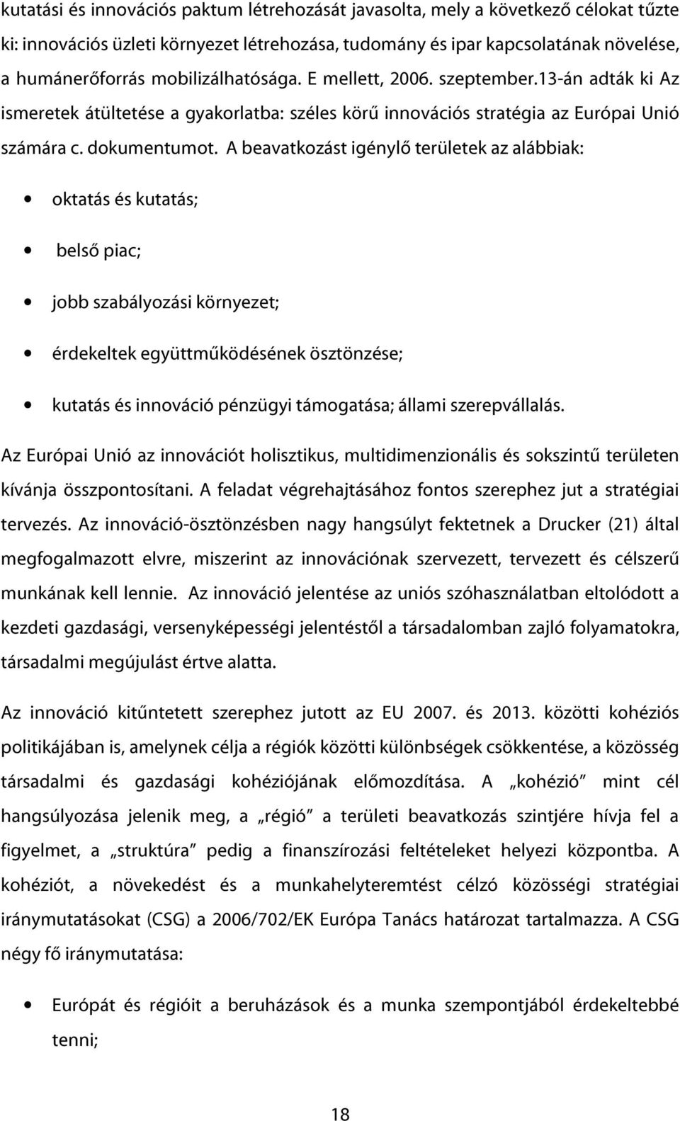 A beavatkozást igénylő területek az alábbiak: oktatás és kutatás; belső piac; jobb szabályozási környezet; érdekeltek együttműködésének ösztönzése; kutatás és innováció pénzügyi támogatása; állami