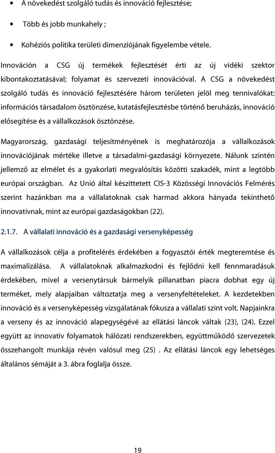 A CSG a növekedést szolgáló tudás és innováció fejlesztésére három területen jelöl meg tennivalókat: információs társadalom ösztönzése, kutatásfejlesztésbe történő beruházás, innováció elősegítése és