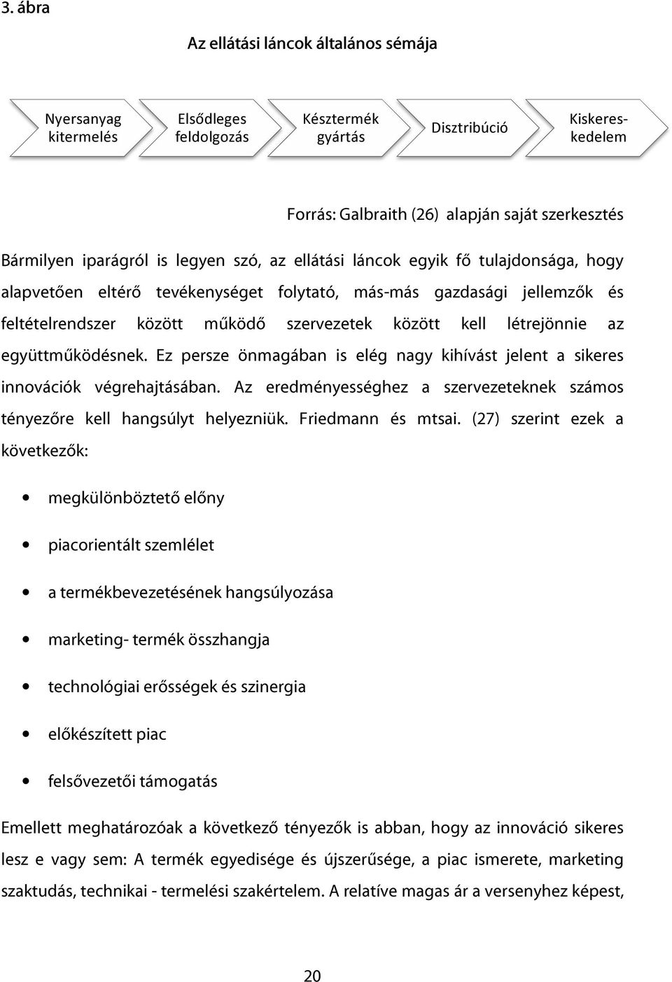 létrejönnie az együttműködésnek. Ez persze önmagában is elég nagy kihívást jelent a sikeres innovációk végrehajtásában. Az eredményességhez a szervezeteknek számos tényezőre kell hangsúlyt helyezniük.