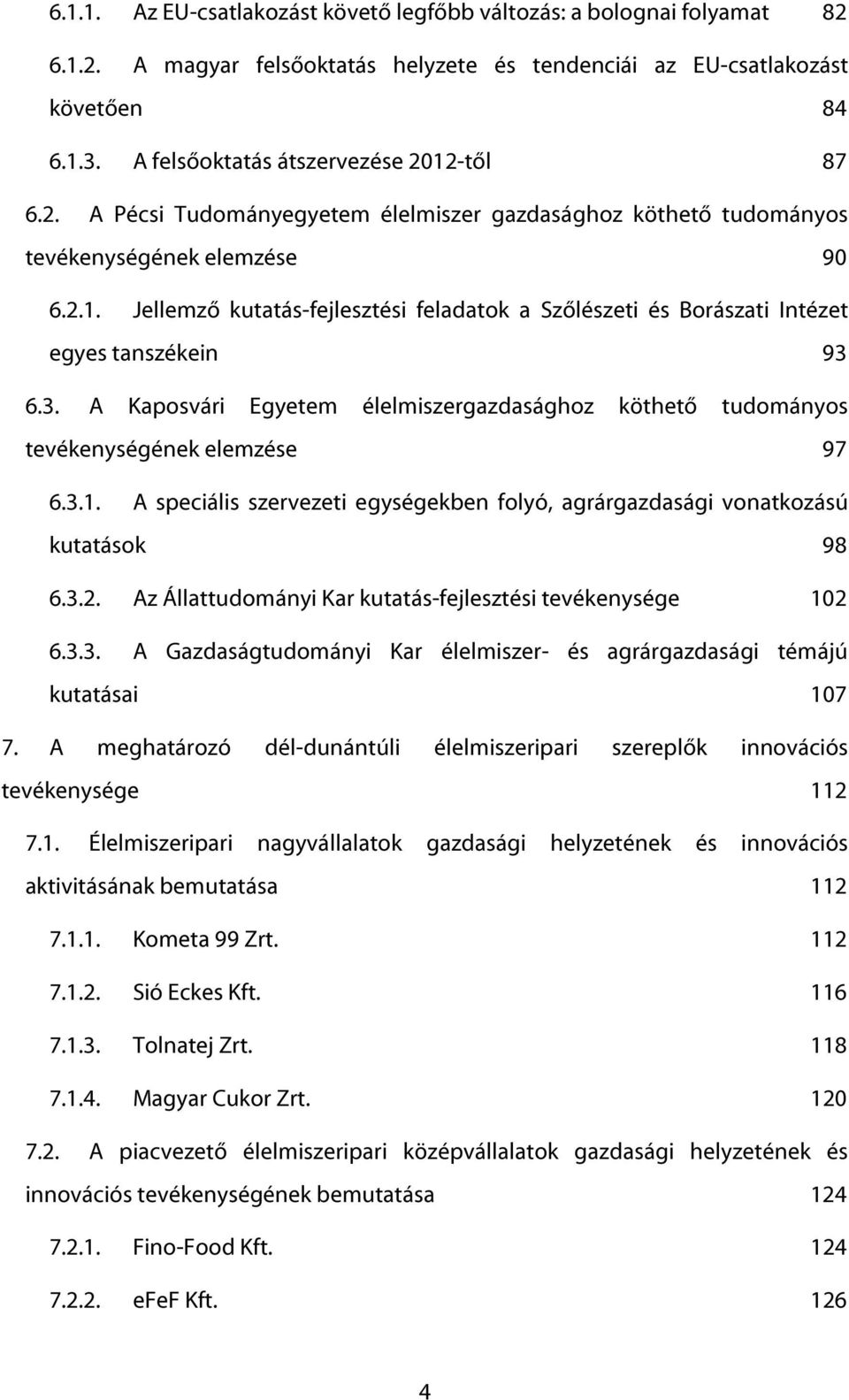 3. A Kaposvári Egyetem élelmiszergazdasághoz köthető tudományos tevékenységének elemzése 97 6.3.1. A speciális szervezeti egységekben folyó, agrárgazdasági vonatkozású kutatások 98 6.3.2.