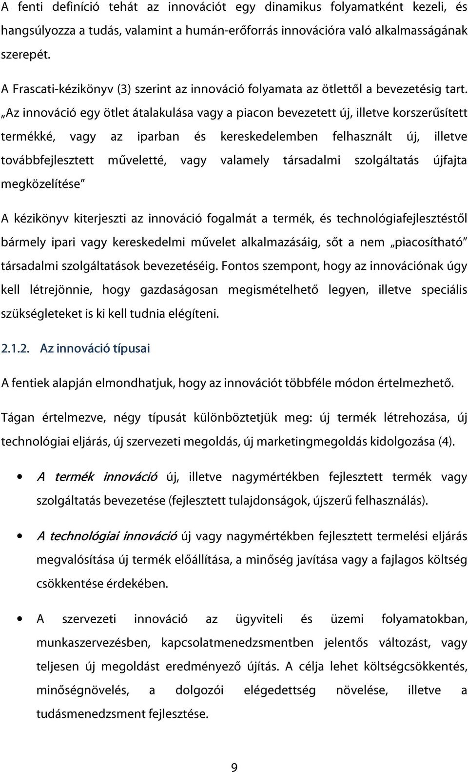 Az innováció egy ötlet átalakulása vagy a piacon bevezetett új, illetve korszerűsített termékké, vagy az iparban és kereskedelemben felhasznált új, illetve továbbfejlesztett műveletté, vagy valamely