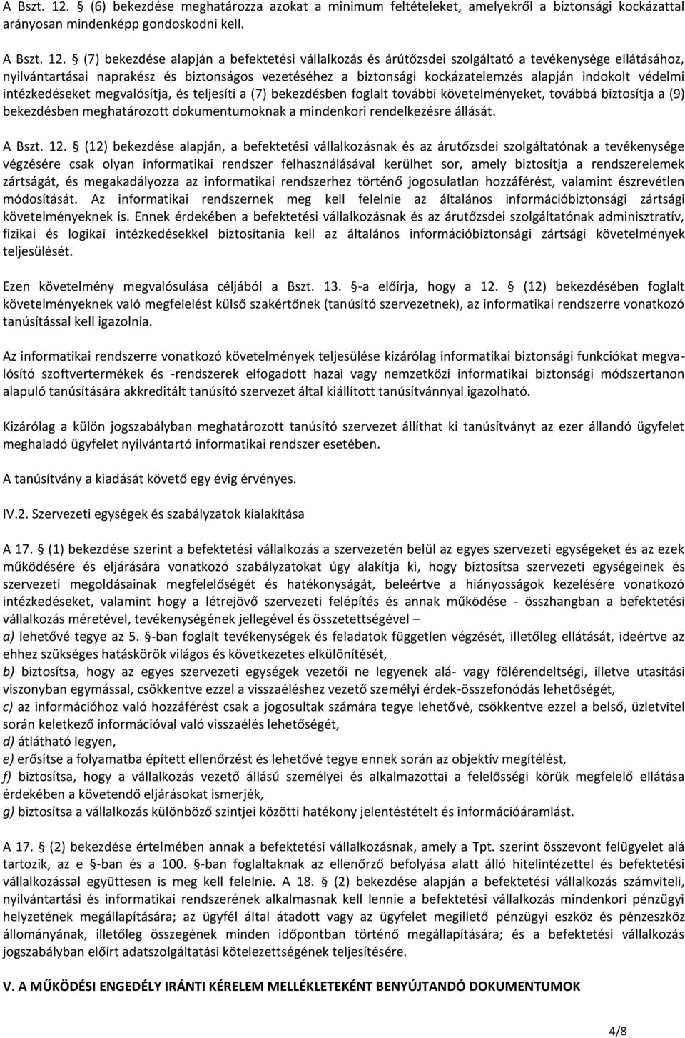 (7) bekezdése alapján a befektetési vállalkozás és árútőzsdei szolgáltató a tevékenysége ellátásához, nyilvántartásai naprakész és biztonságos vezetéséhez a biztonsági kockázatelemzés alapján