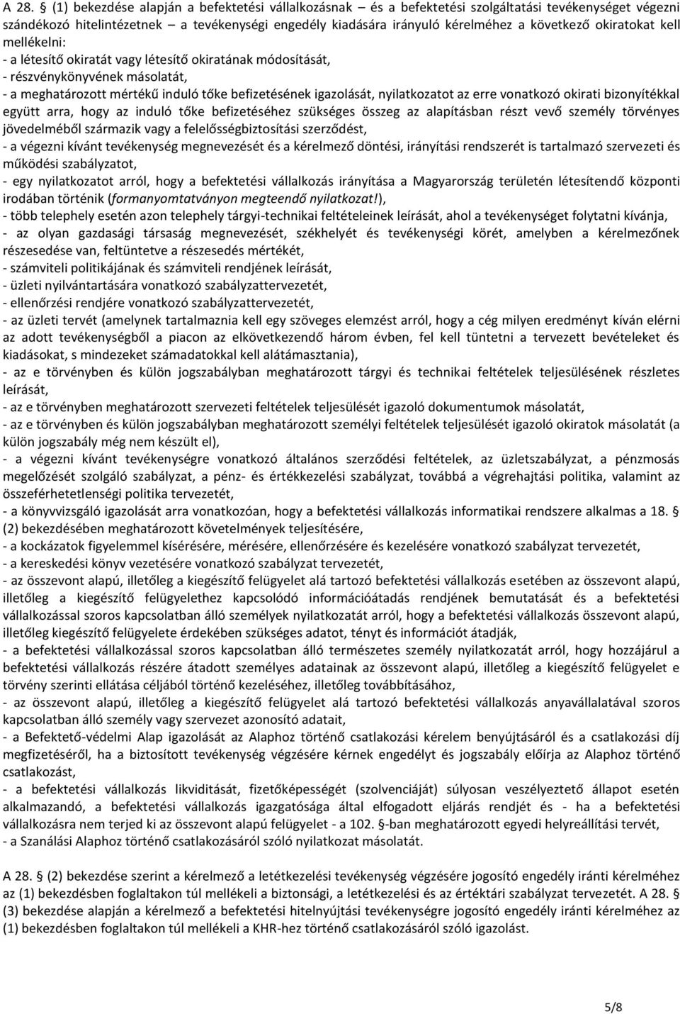 nyilatkozatot az erre vonatkozó okirati bizonyítékkal együtt arra, hogy az induló tőke befizetéséhez szükséges összeg az alapításban részt vevő személy törvényes jövedelméből származik vagy a