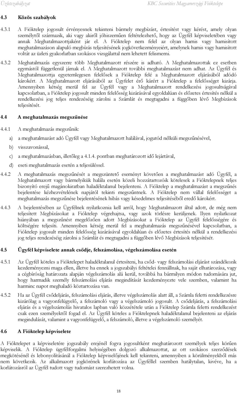 A Fióktelep nem felel az olyan hamis vagy hamisított meghatalmazáson alapuló megbízás teljesítésének jogkövetkezményeiért, amelynek hamis vagy hamisított voltát az üzleti gyakorlatban szokásos