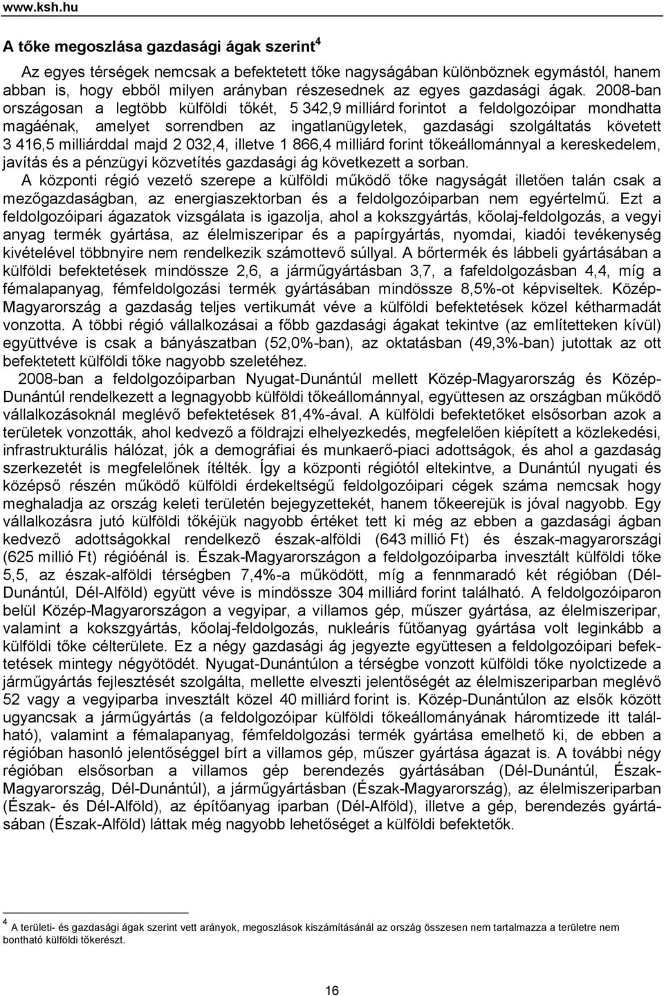 ágak. 2008-ban országosan a legtöbb külföldi tőkét, 5 342,9 milliárd forintot a feldolgozóipar mondhatta magáénak, amelyet sorrendben az ingatlanügyletek, gazdasági szolgáltatás követett 3 416,5