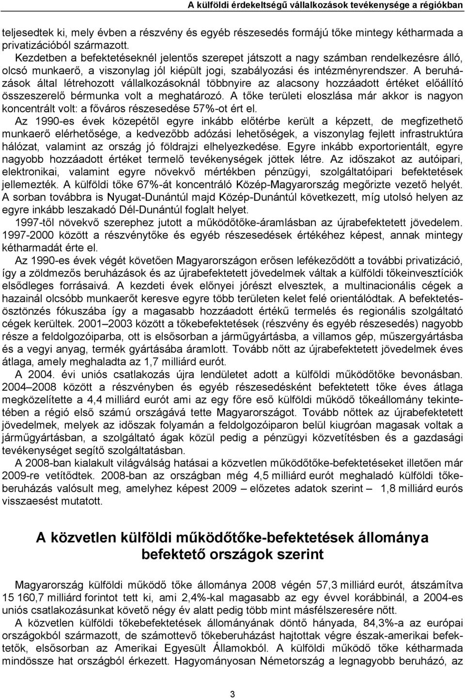 A beruházások által létrehozott vállalkozásoknál többnyire az alacsony hozzáadott értéket előállító összeszerelő bérmunka volt a meghatározó.