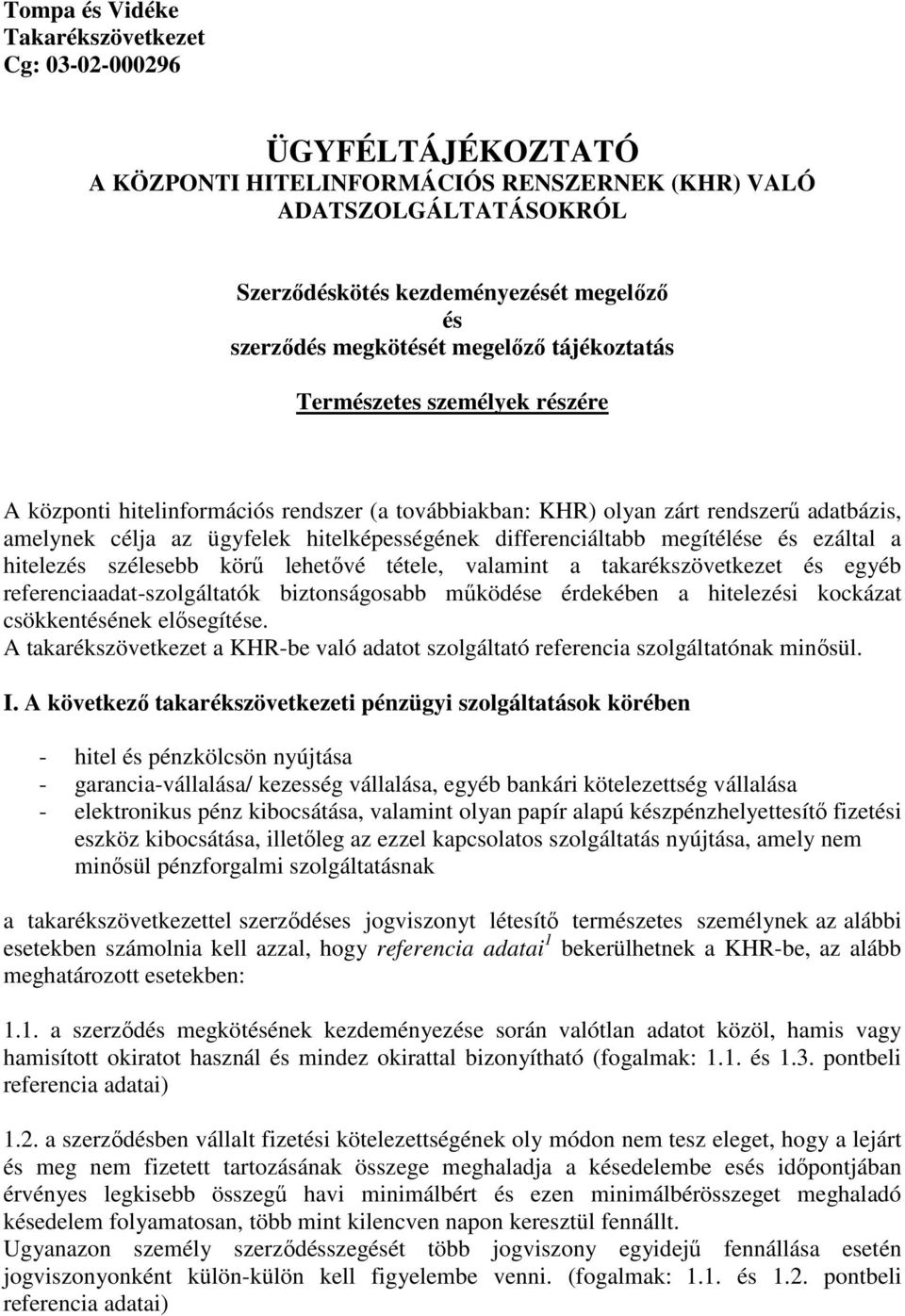 differenciáltabb megítélése és ezáltal a hitelezés szélesebb körű lehetővé tétele, valamint a takarékszövetkezet és egyéb referenciaadat-szolgáltatók biztonságosabb működése érdekében a hitelezési