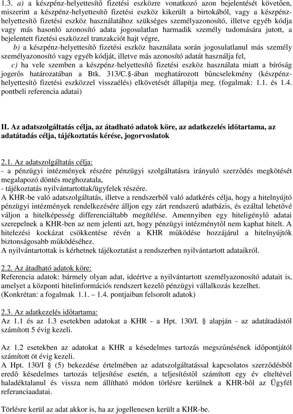 hajt végre, b) a készpénz-helyettesítő fizetési eszköz használata során jogosulatlanul más személy személyazonosító vagy egyéb kódját, illetve más azonosító adatát használja fel, c) ha vele szemben a