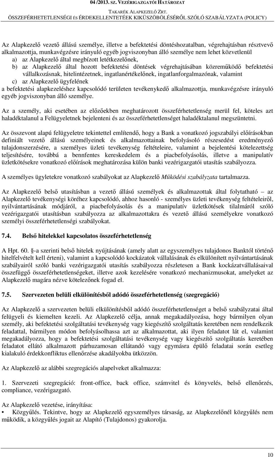 ingatlanforgalmazónak, valamint c) az Alapkezelő ügyfelének a befektetési alapkezeléshez kapcsolódó területen tevékenykedő alkalmazottja, munkavégzésre irányuló egyéb jogviszonyban álló személye.