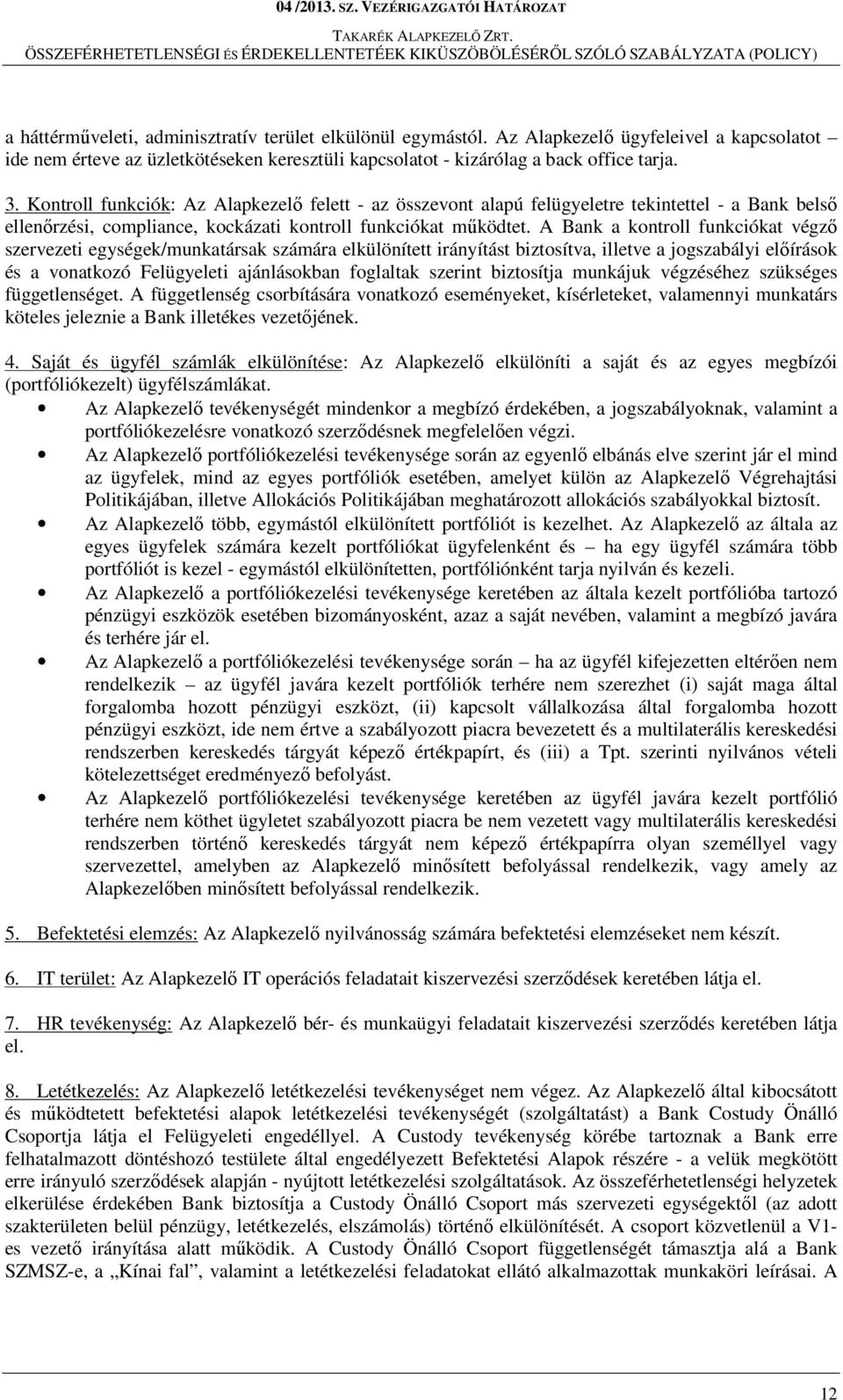 A Bank a kontroll funkciókat végző szervezeti egységek/munkatársak számára elkülönített irányítást biztosítva, illetve a jogszabályi előírások és a vonatkozó Felügyeleti ajánlásokban foglaltak