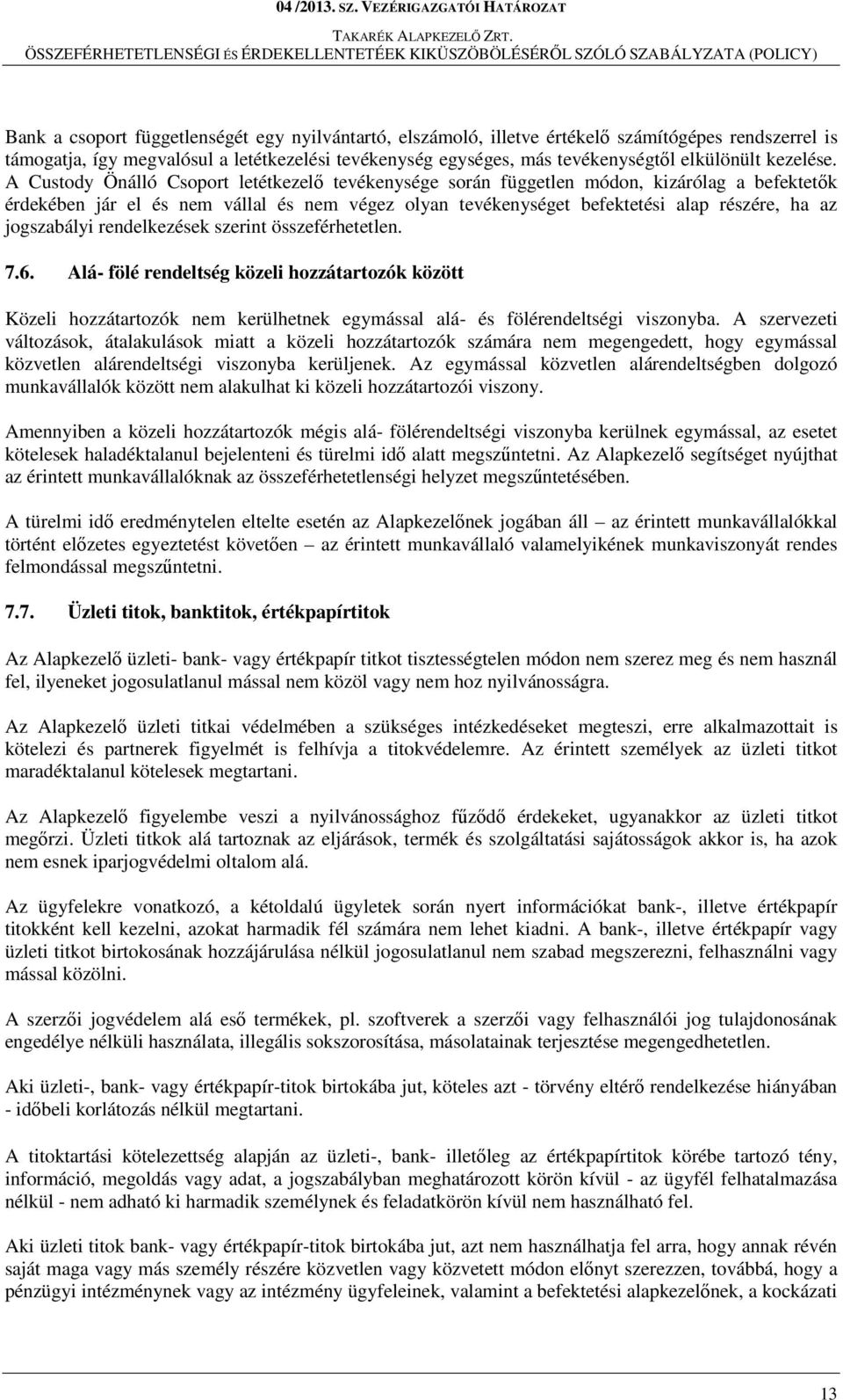 A Custody Önálló Csoport letétkezelő tevékenysége során független módon, kizárólag a befektetők érdekében jár el és nem vállal és nem végez olyan tevékenységet befektetési alap részére, ha az