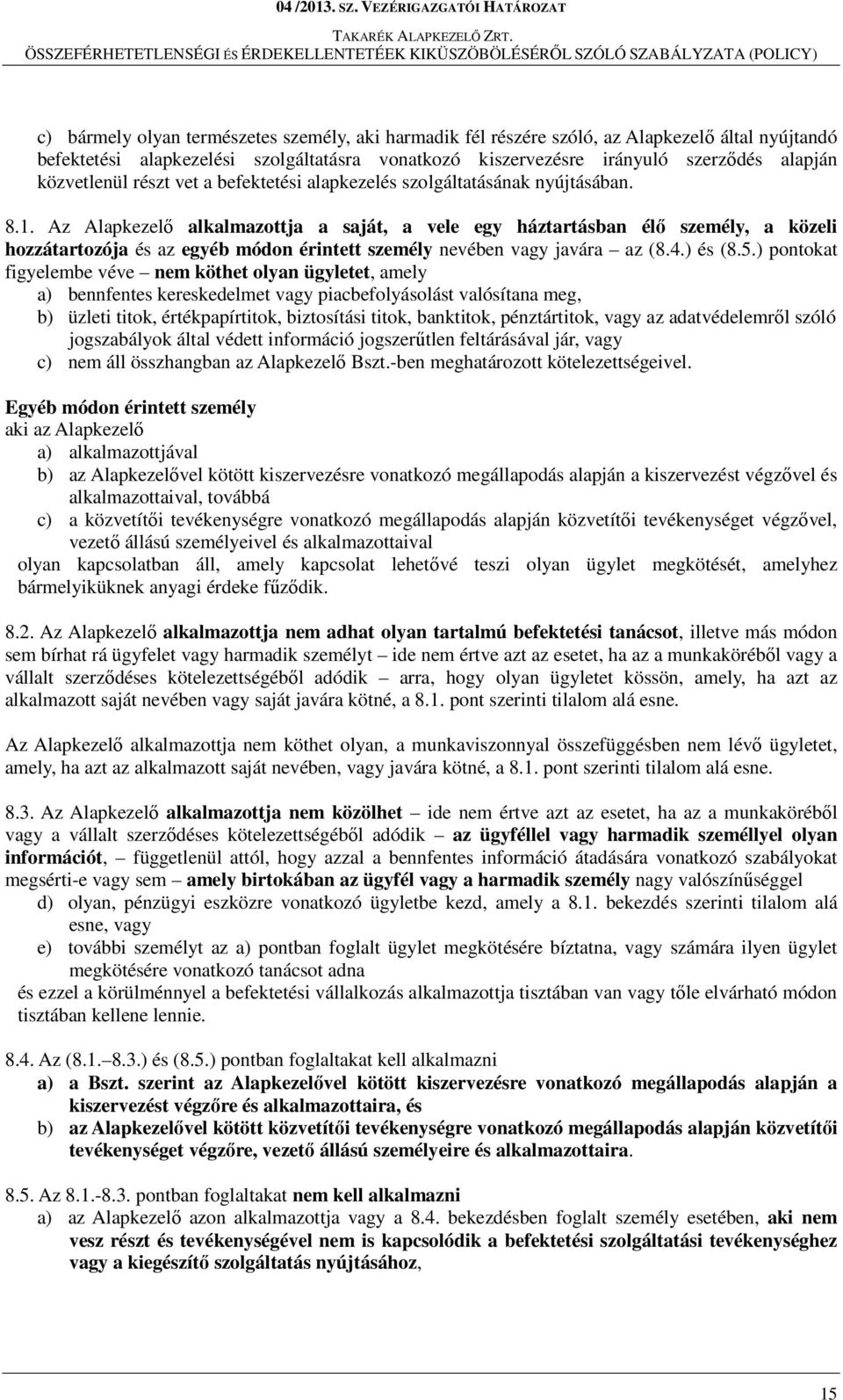 Az Alapkezelő alkalmazottja a saját, a vele egy háztartásban élő személy, a közeli hozzátartozója és az egyéb módon érintett személy nevében vagy javára az (8.4.) és (8.5.