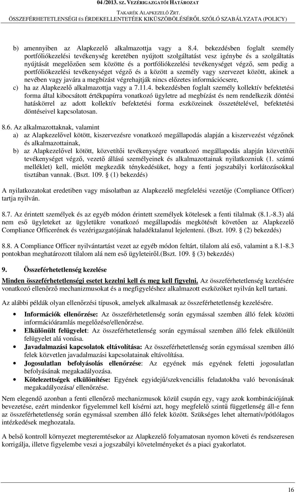 sem pedig a portfóliókezelési tevékenységet végző és a között a személy vagy szervezet között, akinek a nevében vagy javára a megbízást végrehajtják nincs előzetes információcsere, c) ha az