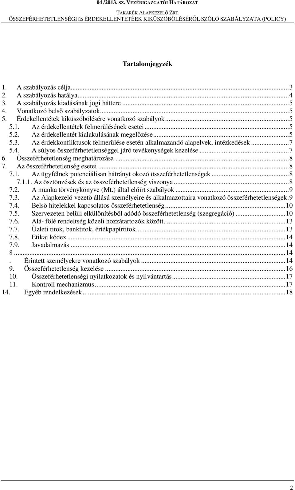 Az érdekkonfliktusok felmerülése esetén alkalmazandó alapelvek, intézkedések... 7 5.4. A súlyos összeférhetetlenséggel járó tevékenységek kezelése... 7 6. Összeférhetetlenség meghatározása... 8 7.