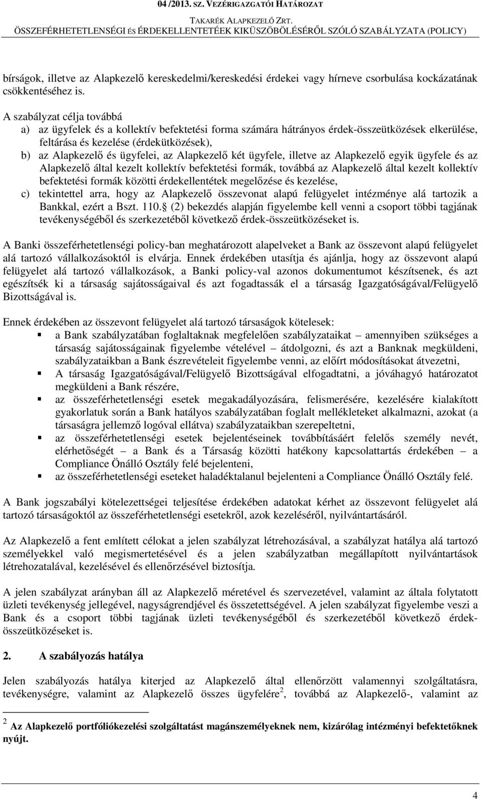 Alapkezelő két ügyfele, illetve az Alapkezelő egyik ügyfele és az Alapkezelő által kezelt kollektív befektetési formák, továbbá az Alapkezelő által kezelt kollektív befektetési formák közötti