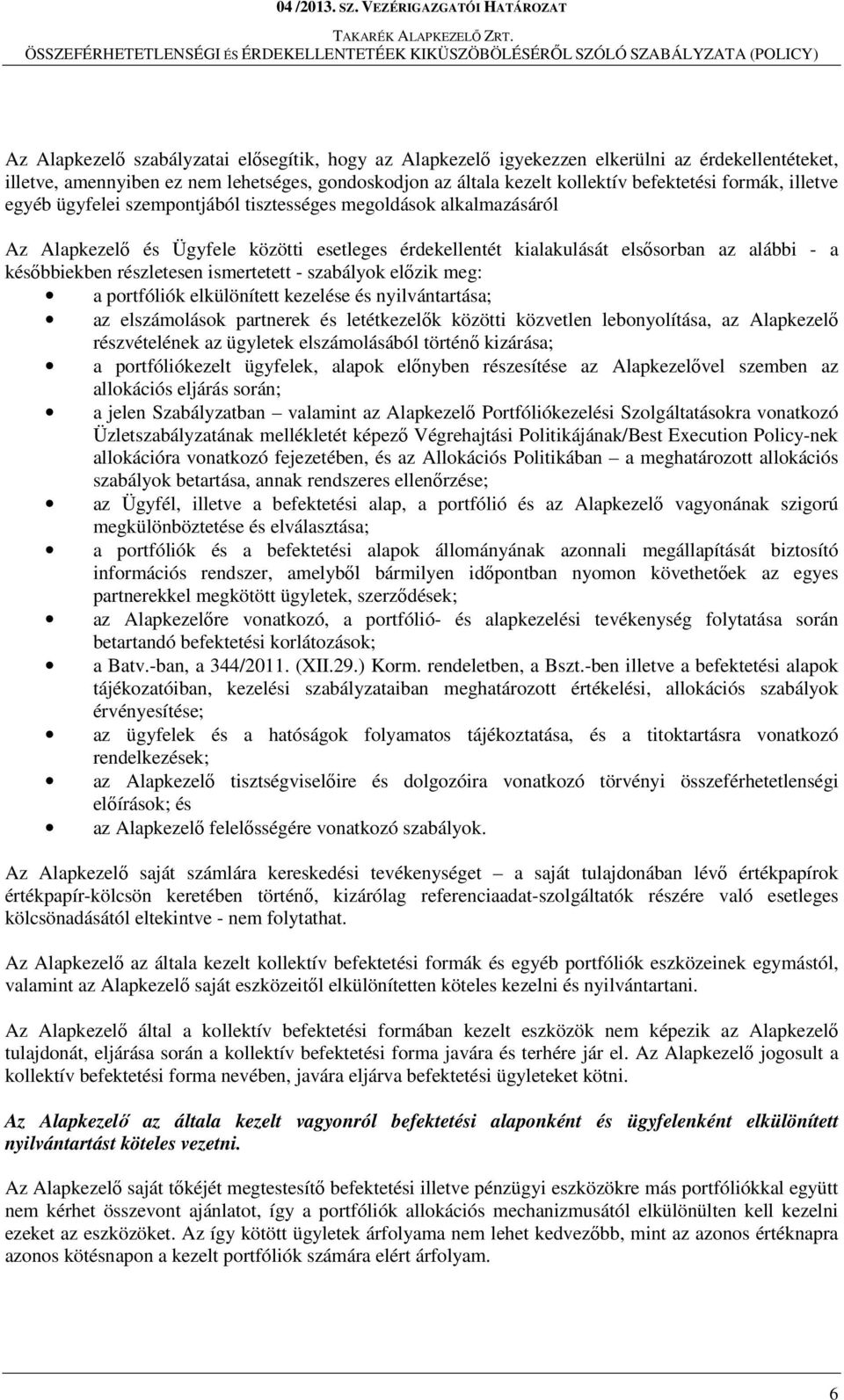 ismertetett - szabályok előzik meg: a portfóliók elkülönített kezelése és nyilvántartása; az elszámolások partnerek és letétkezelők közötti közvetlen lebonyolítása, az Alapkezelő részvételének az