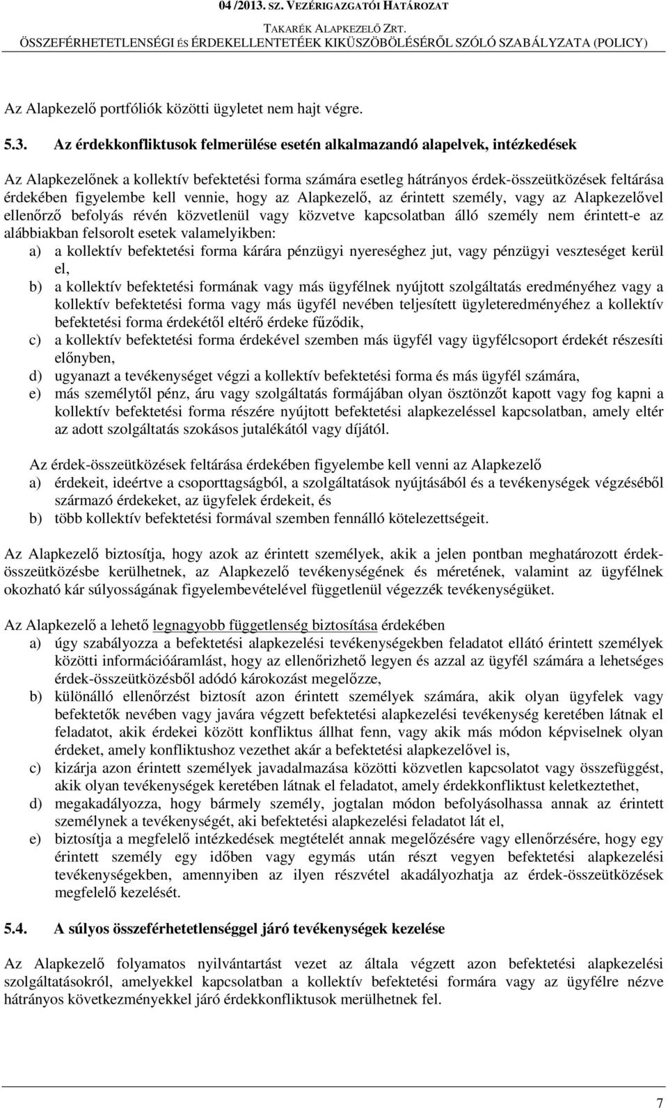 figyelembe kell vennie, hogy az Alapkezelő, az érintett személy, vagy az Alapkezelővel ellenőrző befolyás révén közvetlenül vagy közvetve kapcsolatban álló személy nem érintett-e az alábbiakban