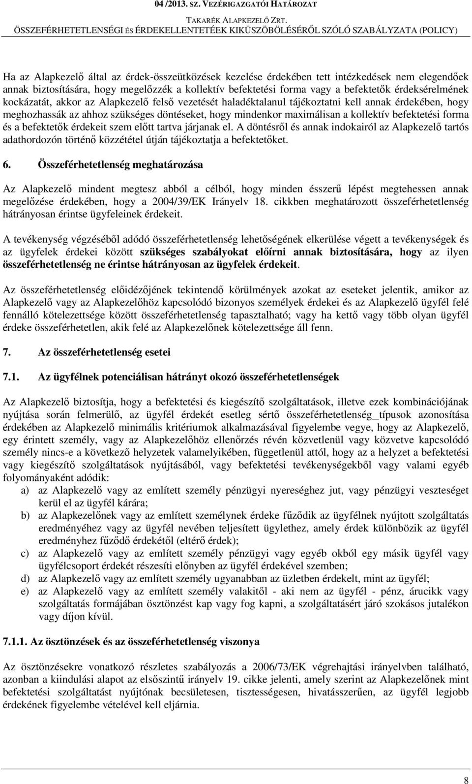 forma és a befektetők érdekeit szem előtt tartva járjanak el. A döntésről és annak indokairól az Alapkezelő tartós adathordozón történő közzététel útján tájékoztatja a befektetőket. 6.