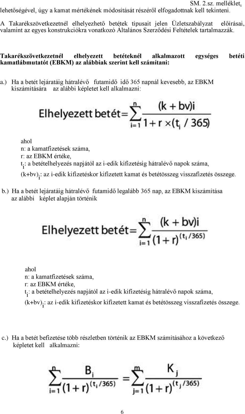 Takarékszövetkezetnél elhelyezett betéteknél alkalmazott egységes betéti kamatlábmutatót (EBKM) az alábbiak szerint kell számítani: a.