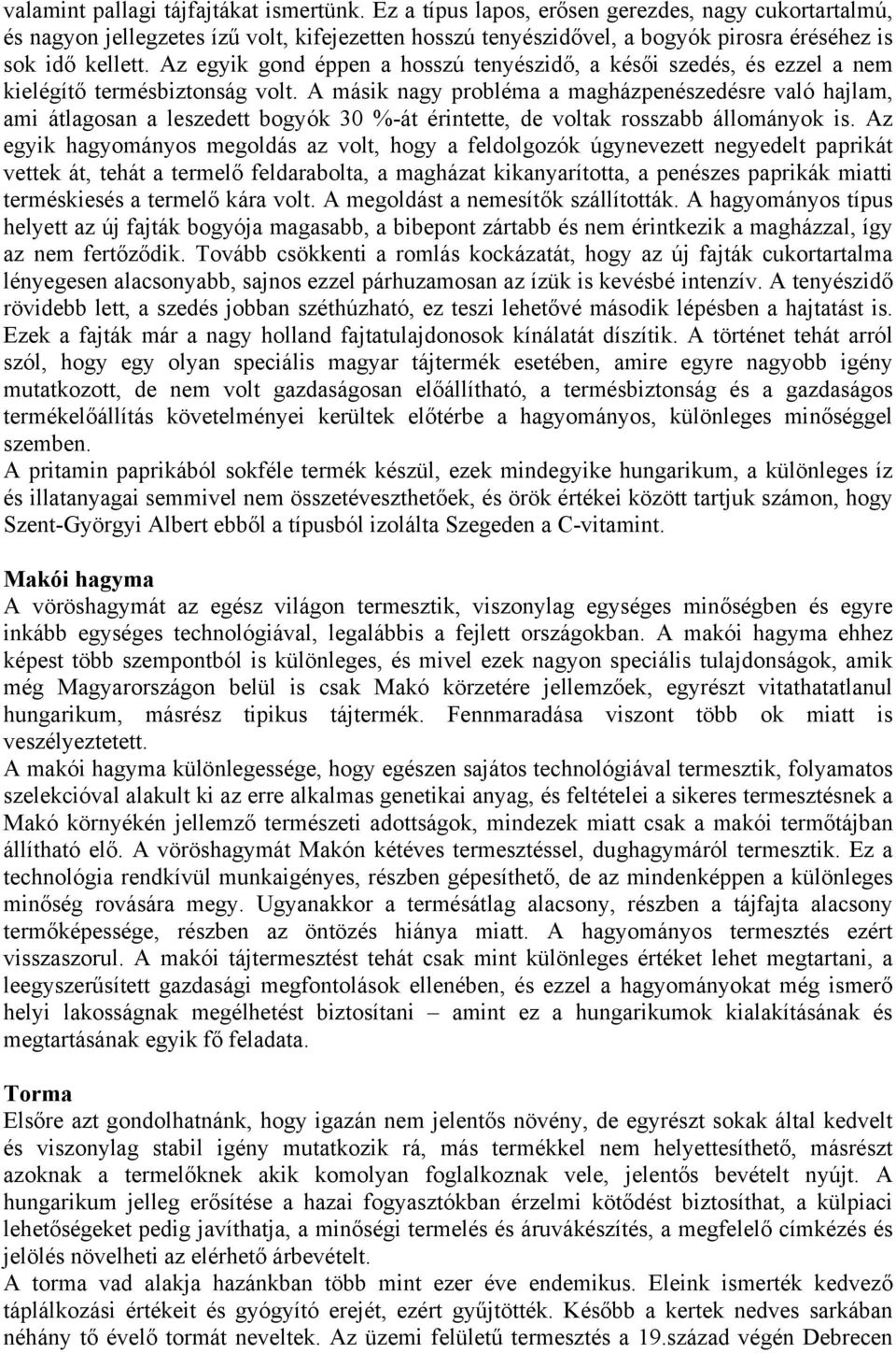 Az egyik gond éppen a hosszú tenyészidő, a késői szedés, és ezzel a nem kielégítő termésbiztonság volt.