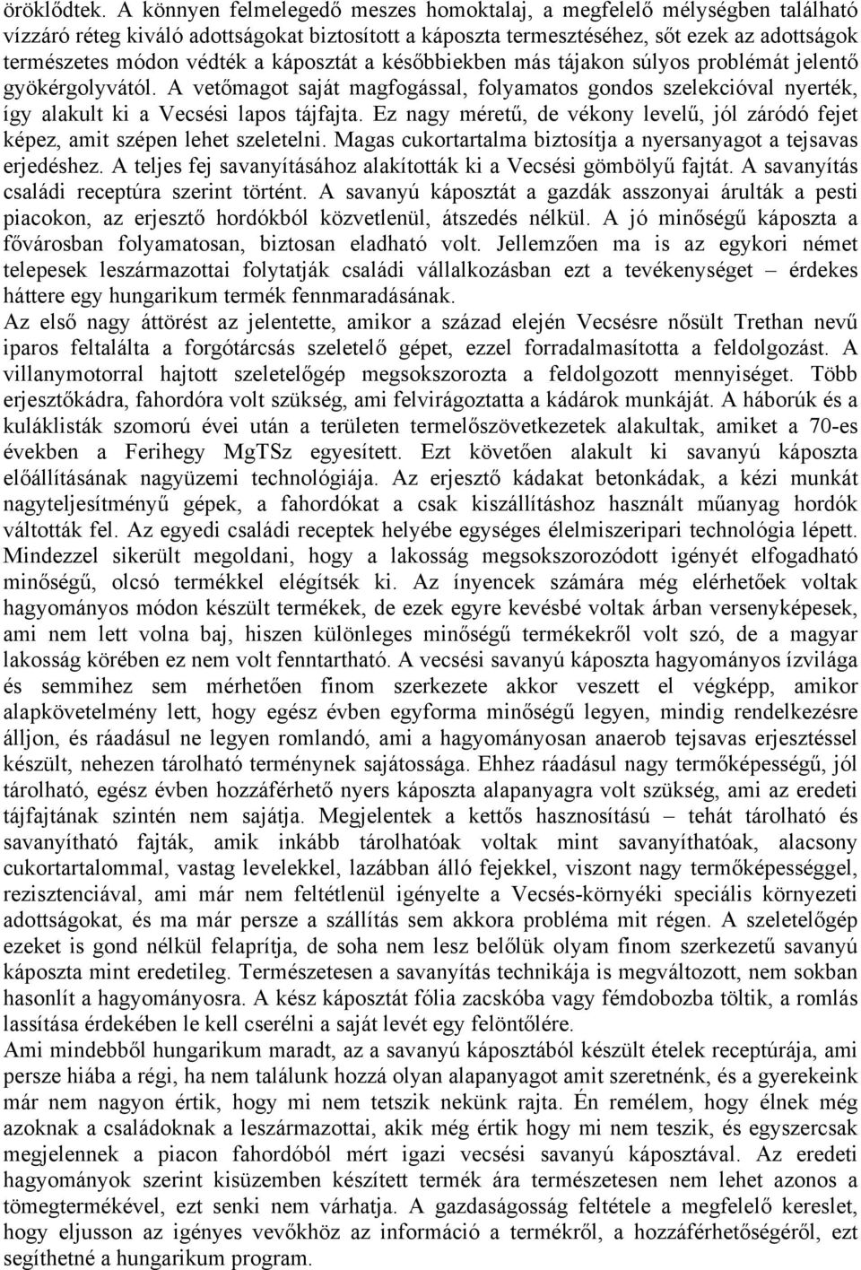 káposztát a későbbiekben más tájakon súlyos problémát jelentő gyökérgolyvától. A vetőmagot saját magfogással, folyamatos gondos szelekcióval nyerték, így alakult ki a Vecsési lapos tájfajta.