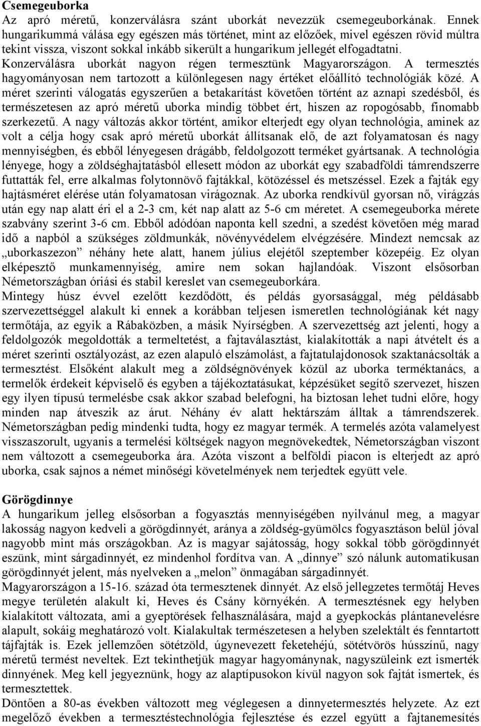 Konzerválásra uborkát nagyon régen termesztünk Magyarországon. A termesztés hagyományosan nem tartozott a különlegesen nagy értéket előállító technológiák közé.