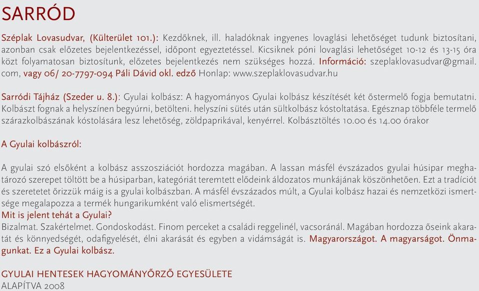 com, vagy 06/ 20-7797-094 Páli Dávid okl. edző Honlap: www.szeplaklovasudvar.hu Sarródi Tájház (Szeder u. 8.): Gyulai kolbász: A hagyományos Gyulai kolbász készítését két őstermelő fogja bemutatni.