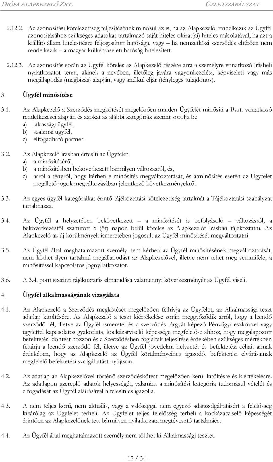 Az azonosítás során az Ügyfél köteles az Alapkezelő részére arra a személyre vonatkozó írásbeli nyilatkozatot tenni, akinek a nevében, illetőleg javára vagyonkezelési, képviseleti vagy más