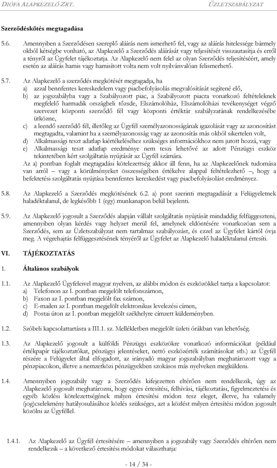 a tényről az Ügyfelet tájékoztatja. Az Alapkezelő nem felel az olyan Szerződés teljesítéséért, amely esetén az aláírás hamis vagy hamisított volta nem volt nyilvánvalóan felismerhető. 5.7.