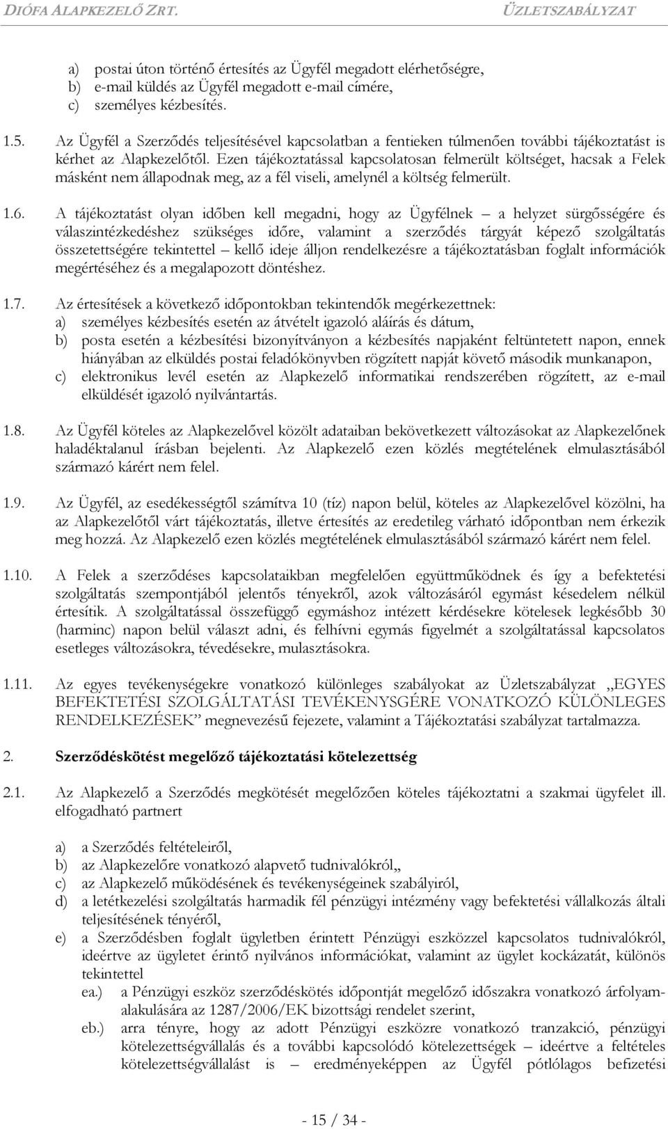 Ezen tájékoztatással kapcsolatosan felmerült költséget, hacsak a Felek másként nem állapodnak meg, az a fél viseli, amelynél a költség felmerült. 1.6.