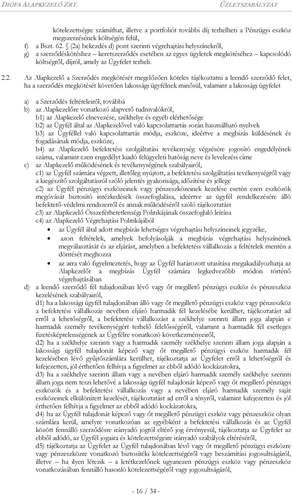 Az Alapkezelő a Szerződés megkötését megelőzően köteles tájékoztatni a leendő szerződő felet, ha a szerződés megkötését követően lakossági ügyfélnek minősül, valamint a lakossági ügyfelet a) a