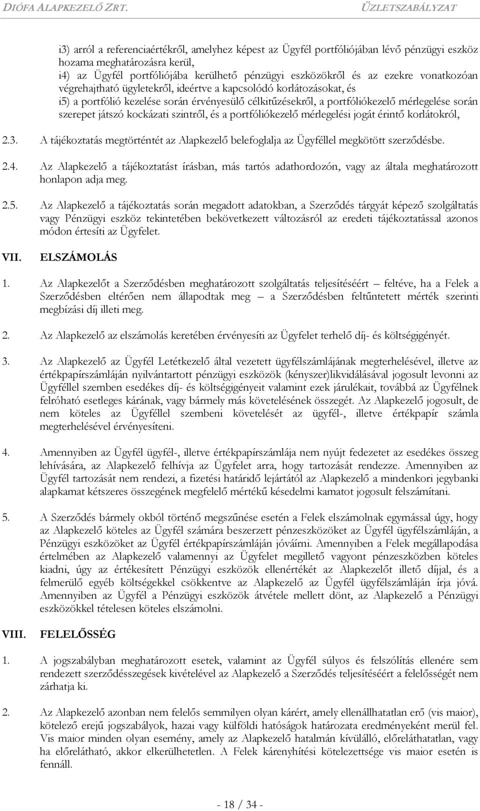 kockázati szintről, és a portfóliókezelő mérlegelési jogát érintő korlátokról, 2.3. A tájékoztatás megtörténtét az Alapkezelő belefoglalja az Ügyféllel megkötött szerződésbe. 2.4.