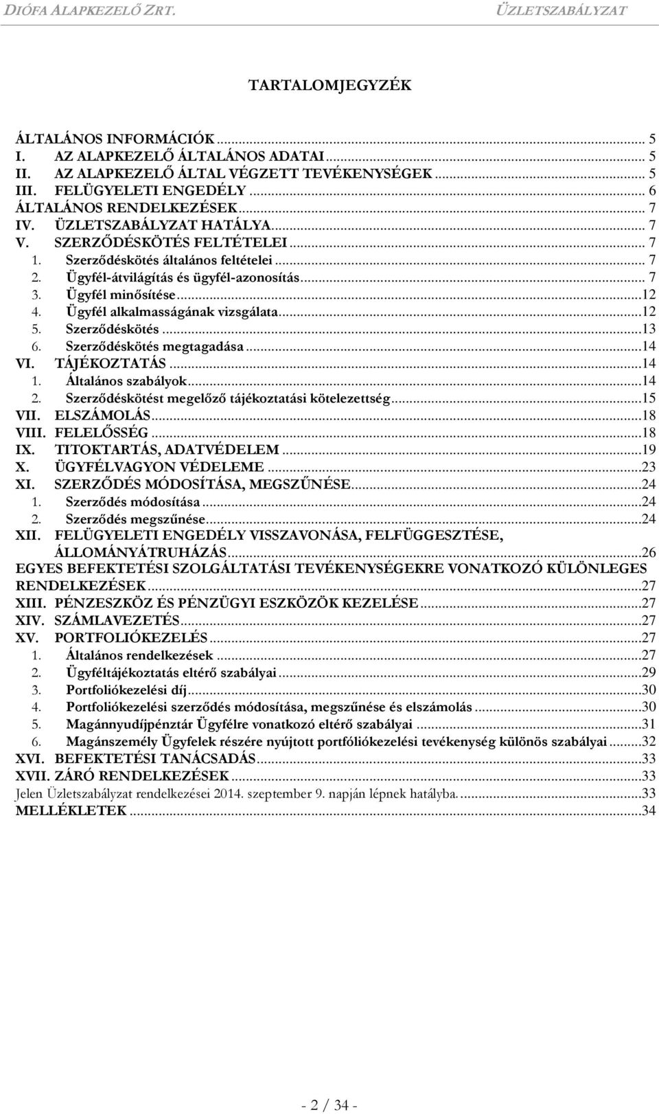 Ügyfél alkalmasságának vizsgálata...12 5. Szerződéskötés...13 6. Szerződéskötés megtagadása...14 VI. TÁJÉKOZTATÁS...14 1. Általános szabályok...14 2.