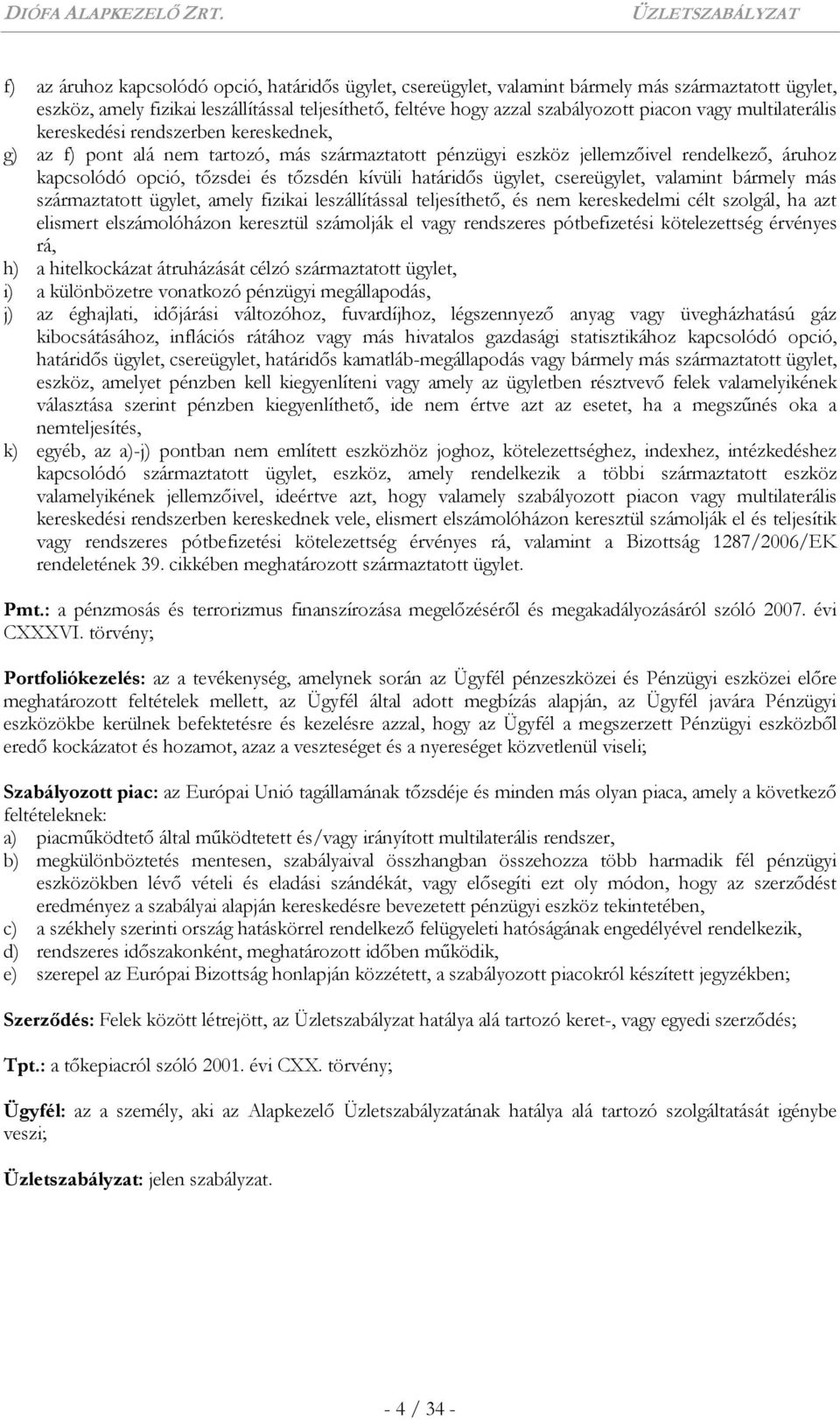 határidős ügylet, csereügylet, valamint bármely más származtatott ügylet, amely fizikai leszállítással teljesíthető, és nem kereskedelmi célt szolgál, ha azt elismert elszámolóházon keresztül