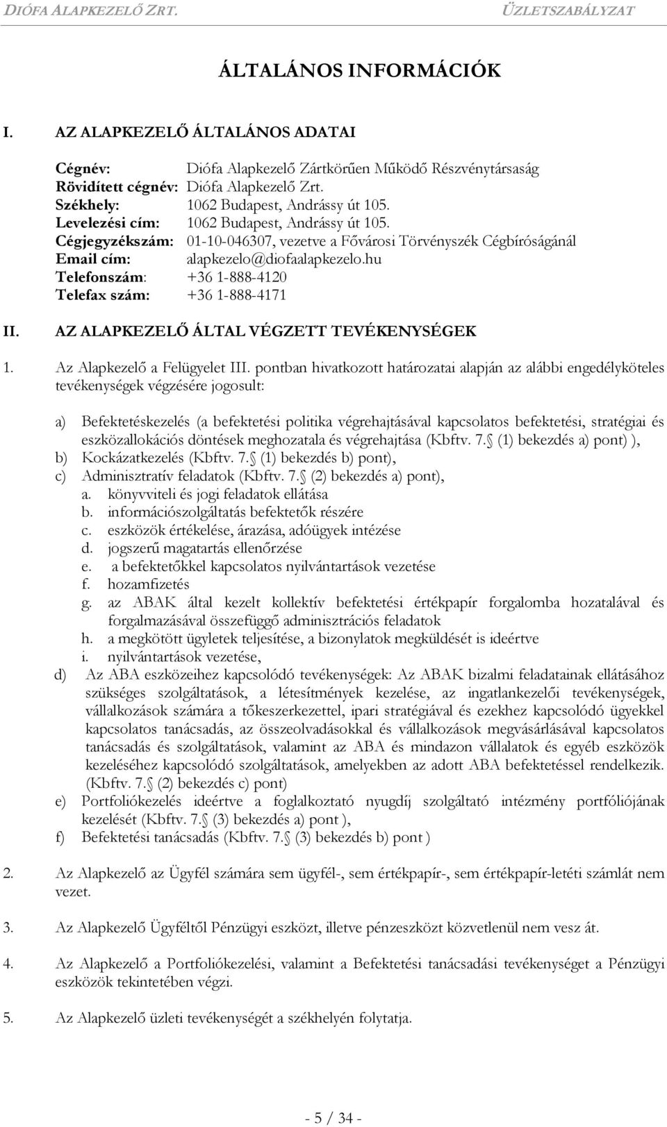 hu Telefonszám: +36 1-888-4120 Telefax szám: +36 1-888-4171 II. AZ ALAPKEZELŐ ÁLTAL VÉGZETT TEVÉKENYSÉGEK 1. Az Alapkezelő a Felügyelet III.